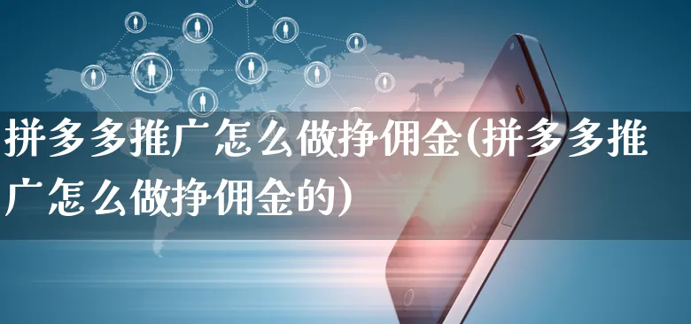 拼多多推广怎么做挣佣金(拼多多推广怎么做挣佣金的)_https://www.czttao.com_店铺装修_第1张