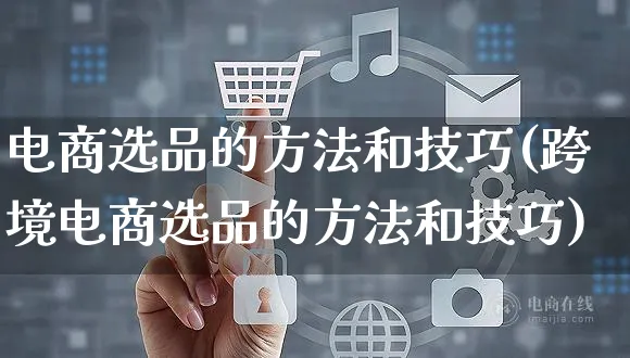 电商选品的方法和技巧(跨境电商选品的方法和技巧)_https://www.czttao.com_开店技巧_第1张