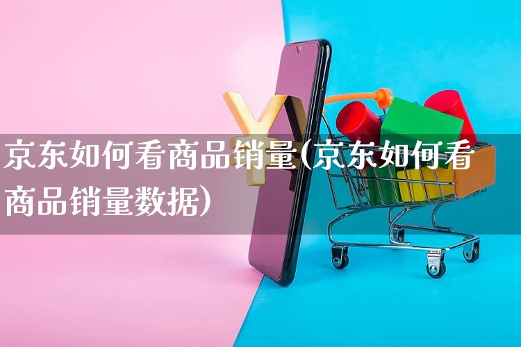 京东如何看商品销量(京东如何看商品销量数据)_https://www.czttao.com_店铺装修_第1张