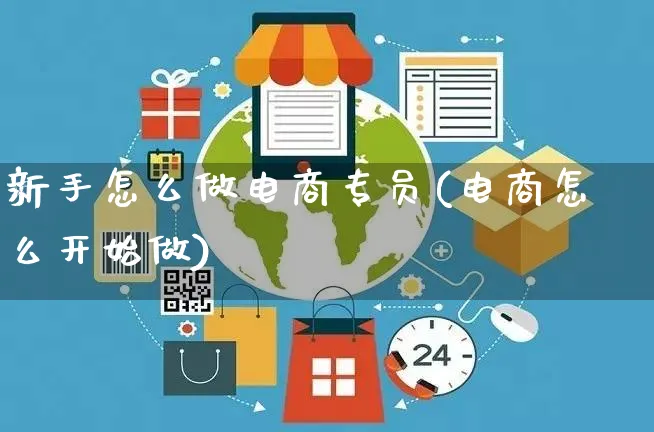 新手怎么做电商专员(电商怎么开始做)_https://www.czttao.com_店铺规则_第1张