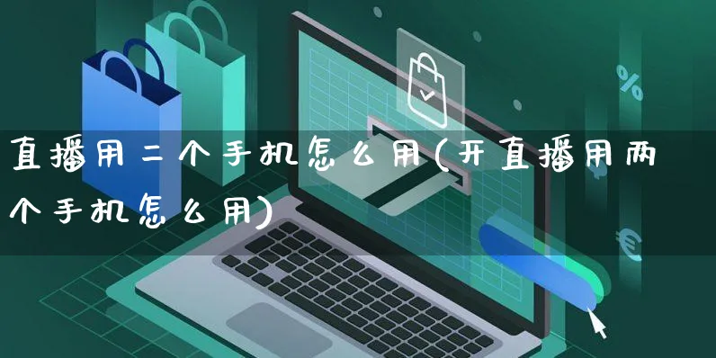 直播用二个手机怎么用(开直播用两个手机怎么用)_https://www.czttao.com_店铺装修_第1张