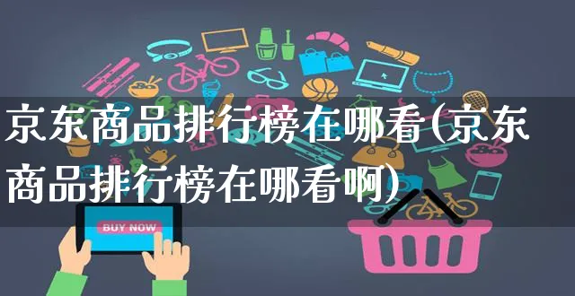 京东商品排行榜在哪看(京东商品排行榜在哪看啊)_https://www.czttao.com_亚马逊电商_第1张