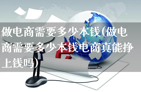 做电商需要多少本钱(做电商需要多少本钱电商真能挣上钱吗)_https://www.czttao.com_拼多多电商_第1张