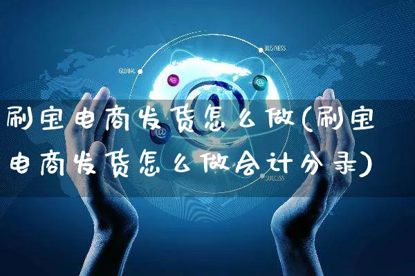 刷宝电商发货怎么做(刷宝电商发货怎么做会计分录)_https://www.czttao.com_拼多多电商_第1张