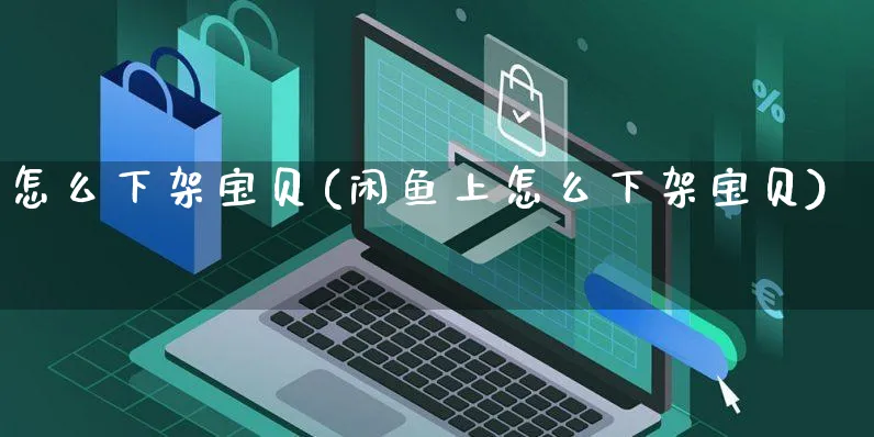 怎么下架宝贝(闲鱼上怎么下架宝贝)_https://www.czttao.com_京东电商_第1张