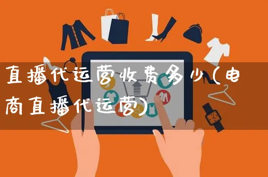 直播代运营收费多少(电商直播代运营)_https://www.czttao.com_京东电商_第1张