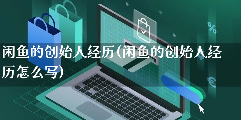 闲鱼的创始人经历(闲鱼的创始人经历怎么写)_https://www.czttao.com_开店技巧_第1张