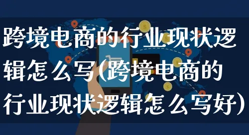 跨境电商的行业现状逻辑怎么写(跨境电商的行业现状逻辑怎么写好)_https://www.czttao.com_闲鱼电商_第1张