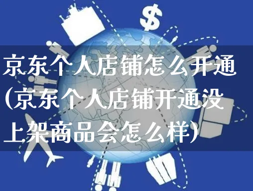 京东个人店铺怎么开通(京东个人店铺开通没上架商品会怎么样)_https://www.czttao.com_开店技巧_第1张