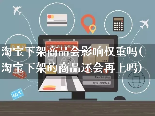 淘宝下架商品会影响权重吗(淘宝下架的商品还会再上吗)_https://www.czttao.com_京东电商_第1张