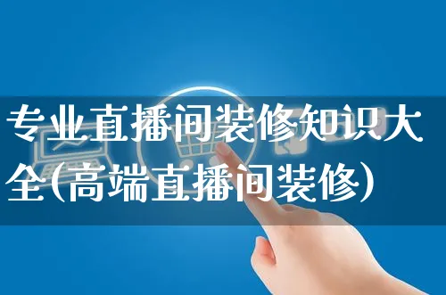 专业直播间装修知识大全(高端直播间装修)_https://www.czttao.com_京东电商_第1张